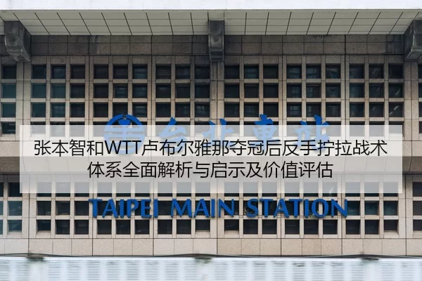 张本智和WTT卢布尔雅那夺冠后反手拧拉战术体系全面解析与启示及价值评估